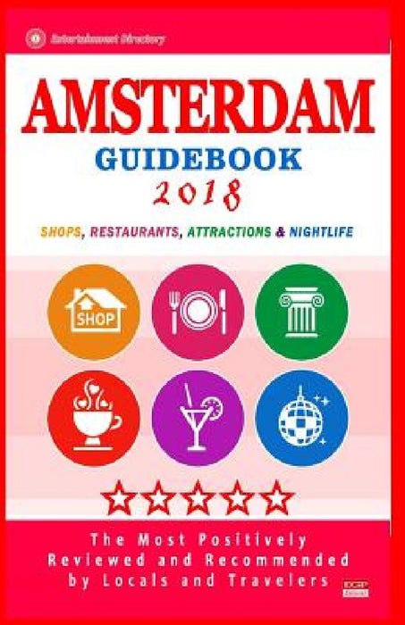 Amsterdam Guidebook 2018: Shops, Restaurants, Entertainment and Nightlife in Amsterdam (City Guidebook 2018) by Faith G. Dennis