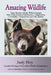 Amazing Wildlife: Amazing Wildlife: True Stories About Wild Animals Who Demonstrated Intelligence, Adaptability, Friendship, Compassion by Judy Hoy