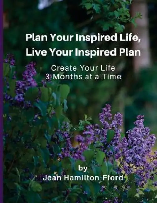 Plan Your Inspired Life, Live Your Inspired Plan: Create Your Life 3-months at a Time by Jean Hamilton-Fford