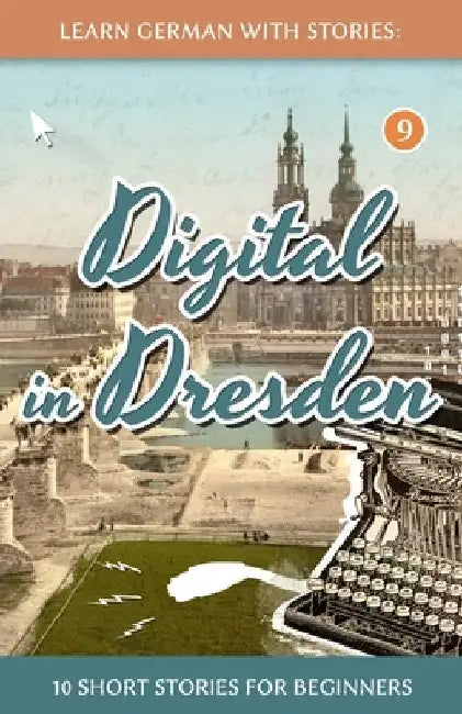 Learn German With Stories: Digital in Dresden - 10 Short Stories For Beginners by Klein, André