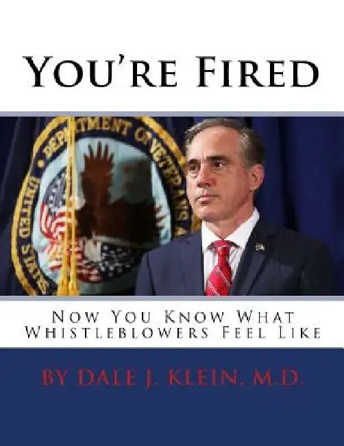 You're Fired: Now You Know What Whistleblowers Feel Like by Dale J. Klein M. D.