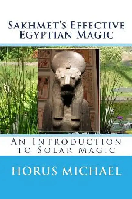 Sakhmet's Effective Egyptian Magic: An Introduction to Solar Magic by Horus Michael