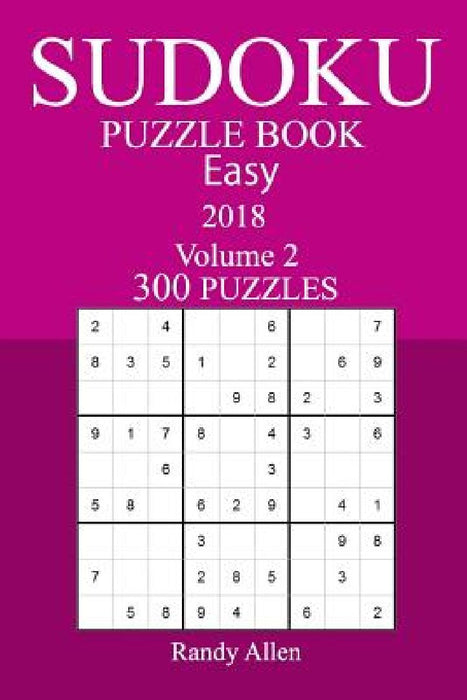 300 Easy Sudoku Puzzle Book - 2018 by Randy Allen