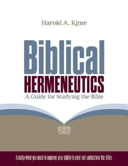 Biblical Hermeneutics: A Guide for Studying the Bible by Harold A. Kime