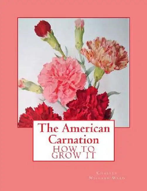 The American Carnation: How to Grow It by Roger Chambers