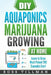 DIY Aquaponics Marijuana Growing at Home: Learn to Grow Most Potent THC Cannabis Ever! by Ross Tillman