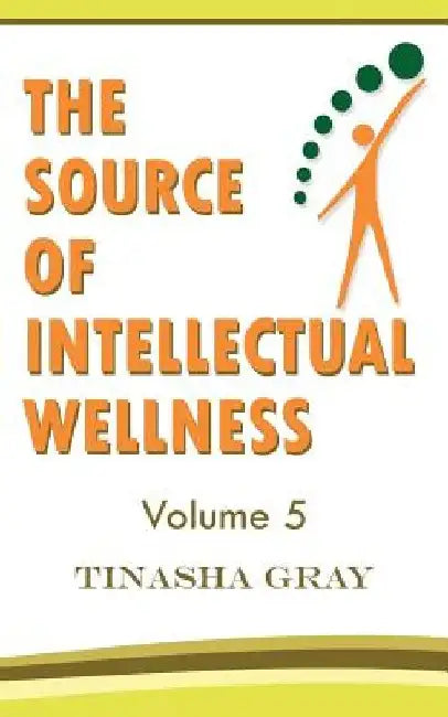 The Source of Intellectual Wellness: Experience The Difference by Tinasha Gray