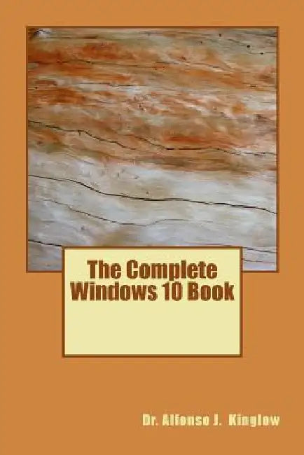 The Complete Windows 10 Book by Alfonso J. Kinglow