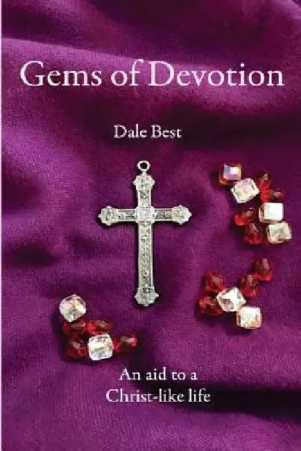 Gems of Devotion: Aid to a Christ-like Life by Dale Best