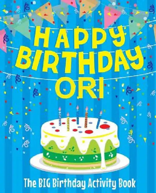 Happy Birthday Ori - The Big Birthday Activity Book: (Personalized Children's Activity Book) by Birthdaydr