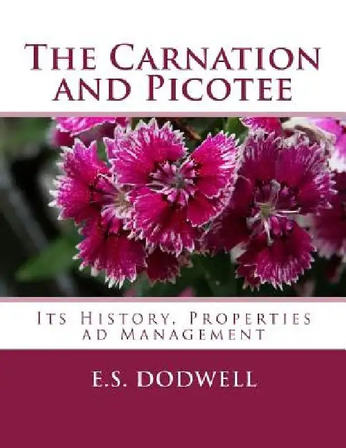 The Carnation and Picotee: Its History, Properties ad Management by Roger Chambers