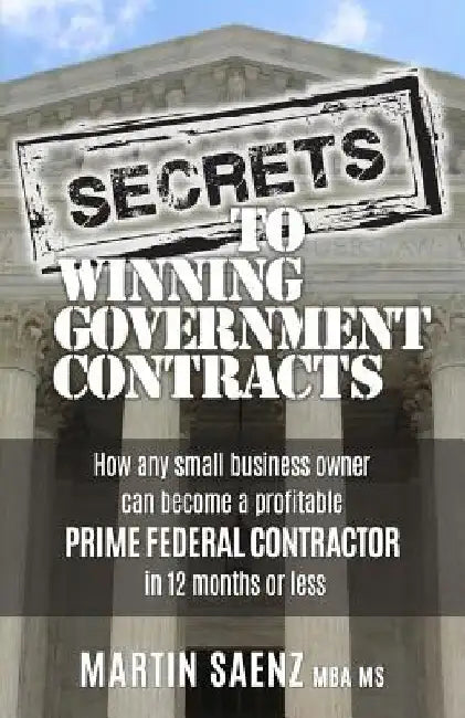 Secrets To Winning Government Contracts by Martin Saenz