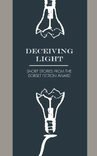 Deceiving Light: Dorset Fiction Award Anthology Vol. 1 by Various