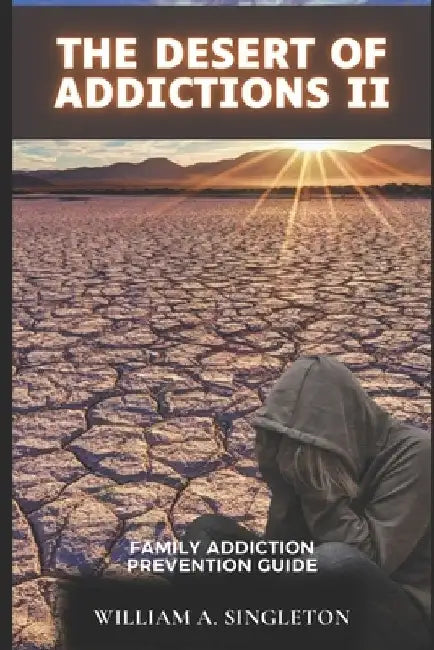 The Desert of Addictions II: Family Addiction Prevention Guide by W. a. Singleton
