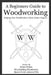 A Beginners Guide to Woodworking: Helping New Woodworkers Make Better Projects by Brian G. Forbes