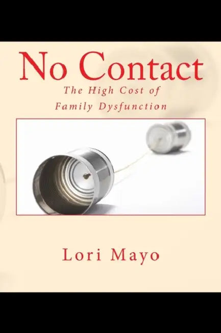 No Contact: The High Cost of Family Dysfunction by Lori Mayo