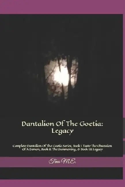 Dantalion Of The Goetia: Legacy: Complete Dantalion Of The Goetia Series, Book I Taste The Obsession Of A Demon, Book II The Summoning, & Book by Tina M. E