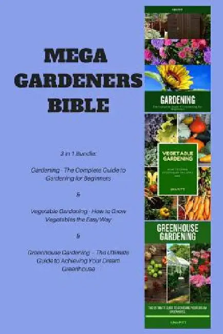 Mega Gardeners Bible: 3 in 1 Bundle: Gardening - The Complete Guide to Gardening for Beginners, Vegetable Gardening - How to Grow Vegetables by Una Pitt