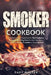 Smoker Cookbook: Complete Smoker Cookbook for Real Barbecue, The Art of Smoking Meat for Real Pitmasters, The Ultimate How-To Guide for Smoking Meat by Gary Mercer