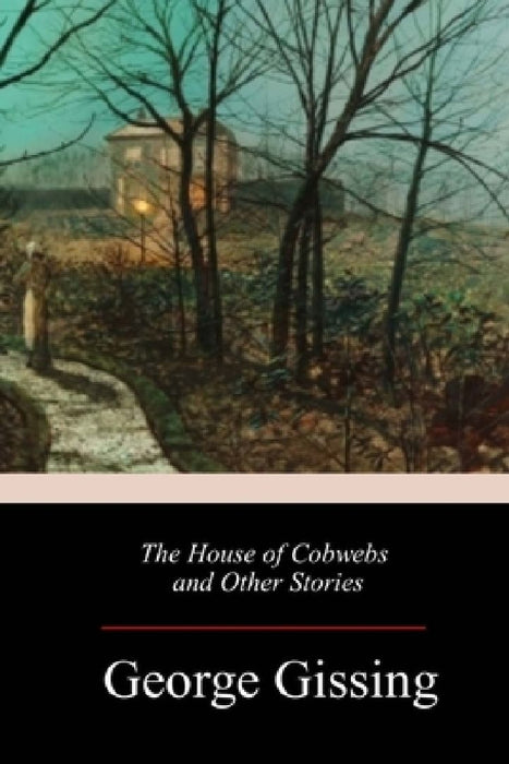 The House of Cobwebs and Other Stories by George Gissing