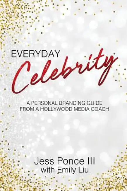 Library Edition of Everyday Celebrity: A Personal Branding Guide from a Hollywood Media Coach by Ponce III, Jess