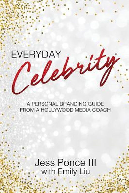 Library Edition of Everyday Celebrity: A Personal Branding Guide from a Hollywood Media Coach by Ponce III, Jess