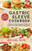 Gastric Sleeve Cookbook: Healthy & Modern Recipes to Enjoy Your Favorite Foods after Weight Loss Surgery (Contains 3 Manuscripts: Gastric Sleev by Michael Beck