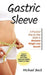 Gastric Sleeve: A Practical Step by Step Guide to Maximize Weight Loss Results (Contains 3 Manuscripts: Gastric Sleeve, Gastric Sleeve by Michael Beck