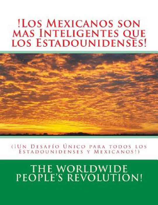 !Los Mexicanos son mas Inteligentes que los Estadounidenses!: (¡Un Desafío Único para todos los Estadounidenses y Mexicanos!) by Worldwide People Revolution!