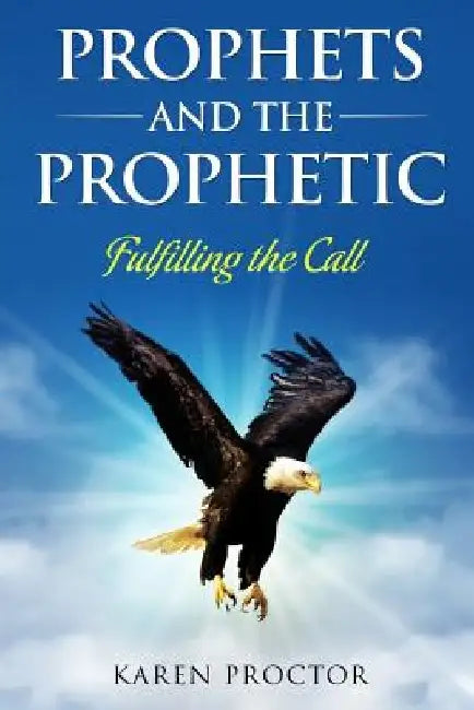 Prophets and the Prophetic: Fulfilling the Call by Karen Proctor