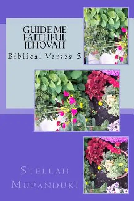 Guide Me Faithful Jehovah: Biblical Verses 5 by Stellah Mupanduki
