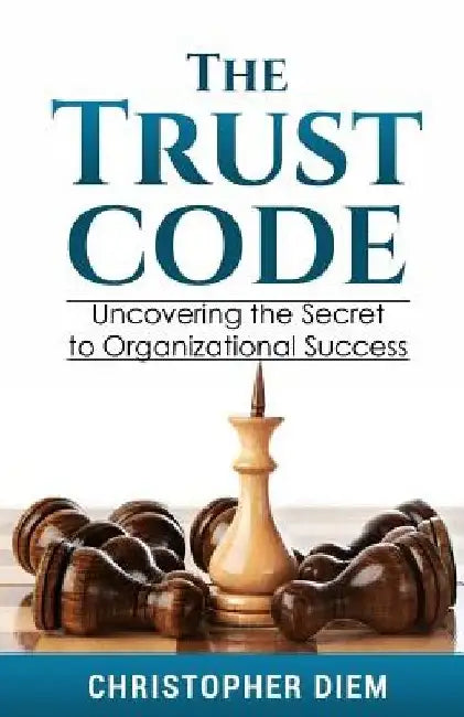 The Trust Code: Uncovering the Secret to Organizational Success by Christopher Diem