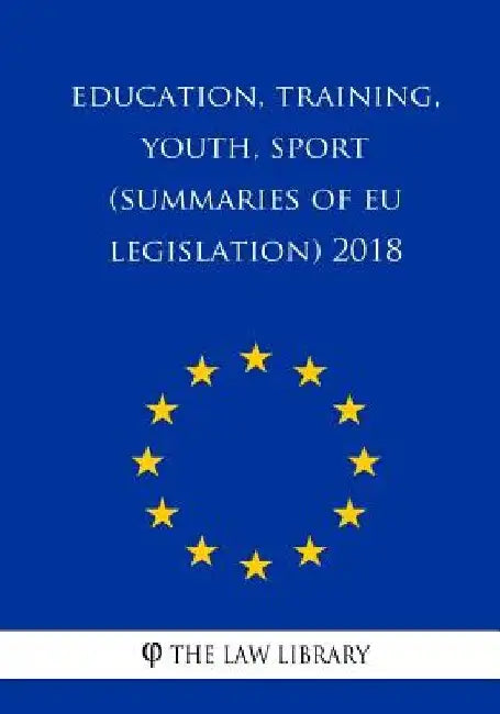 Education, training, youth, sport (Summaries of EU Legislation) 2018 by The Law Library