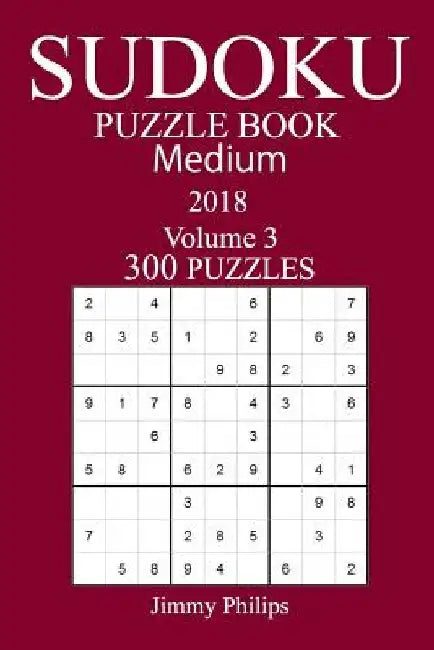300 Medium Sudoku Puzzle Book 2018 by Jimmy Philips