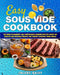 Easy Sous Vide Cookbook: The Guide to Gourmet Low-Temperature Cooking with Top Rated 100 Healthy and Delicious Recipes for Perfect Everyday Home Meals by Jolene Daisy