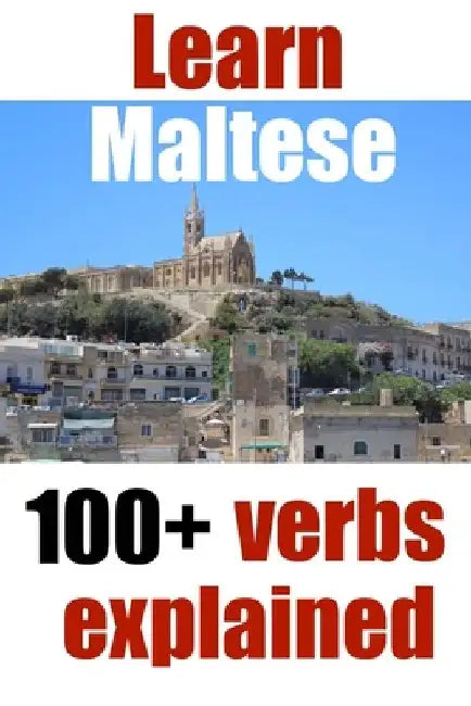 Learn Maltese: 100+ Maltese verbs explained and fully conjugated one by one by Alain de Raymond