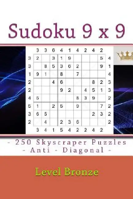 Sudoku 9 X 9 - 250 Skyscraper Puzzles - Anti - Diagonal - Level Bronze: 9 X 9 Pitstop Vol. 124 Rest from Everyday Life. by Andrii Pitenko