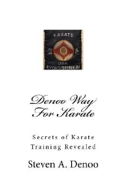 Denoo Way For Karate: Secrets of Karate Training Revealed by Steven a. Denoo