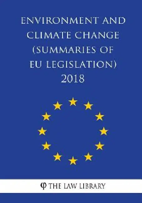 Environment and climate change (Summaries of EU Legislation) 2018 by The Law Library