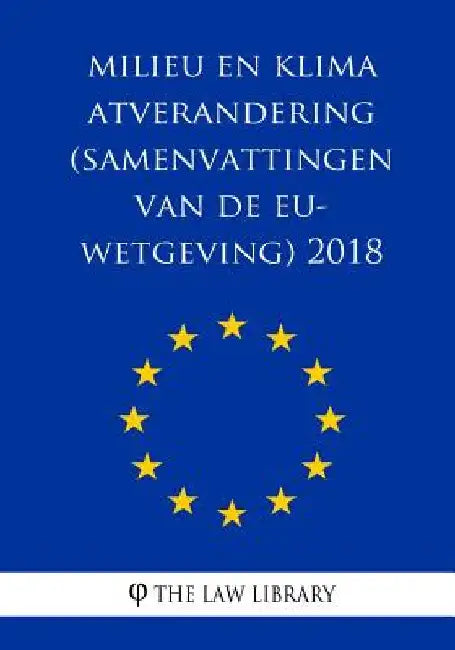 Milieu en klimaatverandering (Samenvattingen van de EU-wetgeving) 2018 by The Law Library