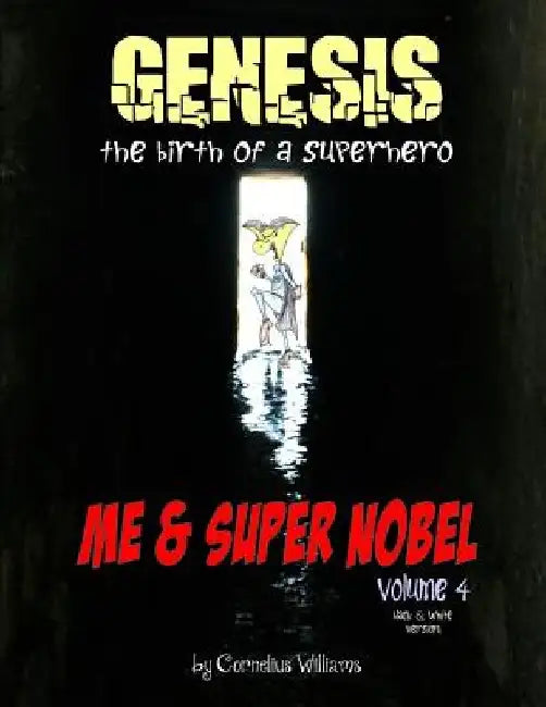 Me and Super Nobel - Volume 4 - B/W Version: Genesis - The Birth of a Super Hero by Cornelius Williams
