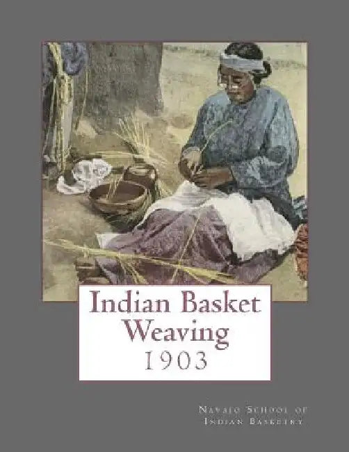 Indian Basket Weaving: 1903 by Roger Chambers