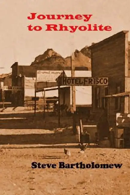 Journey to Rhyolite by Steve V. Bartholomew