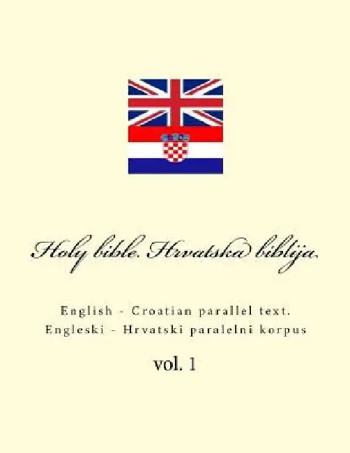 Bible. Biblija: English - Croatian Parallel Text. Engleski - Hrvatski Paralelni Korpus by Ivan Kushnir