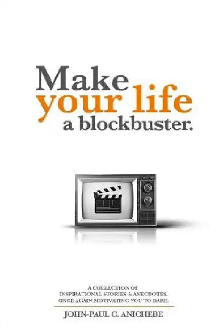 Make your Life a Blockbuster by John-Paul C. Anichebe
