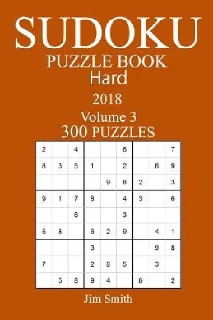 300 Hard Sudoku Puzzle Book - 2018 by Jim Smith