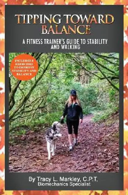 Tipping Toward Balance: A Fitness Trainer's Guide to Stability and Walking by Tracy L. Markley