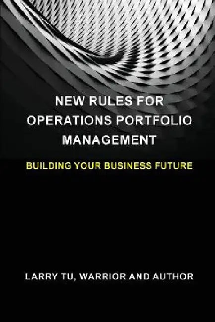 New Rules for Operations Portfolio Management: Building Your Business Future by Larry Tu