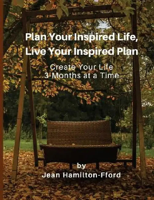 Plan Your Inspired Life, Live Your Inspired Plan: Create Your Life 3-Months at a Time by Jean Hamilton-Fford
