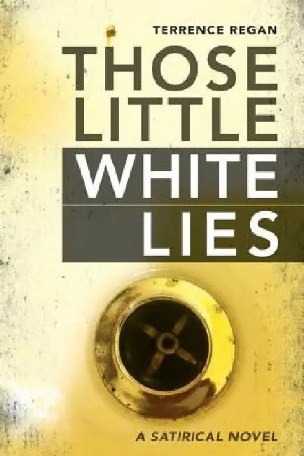 Those Little White Lies: A Satirical Novel by Terrence Regan